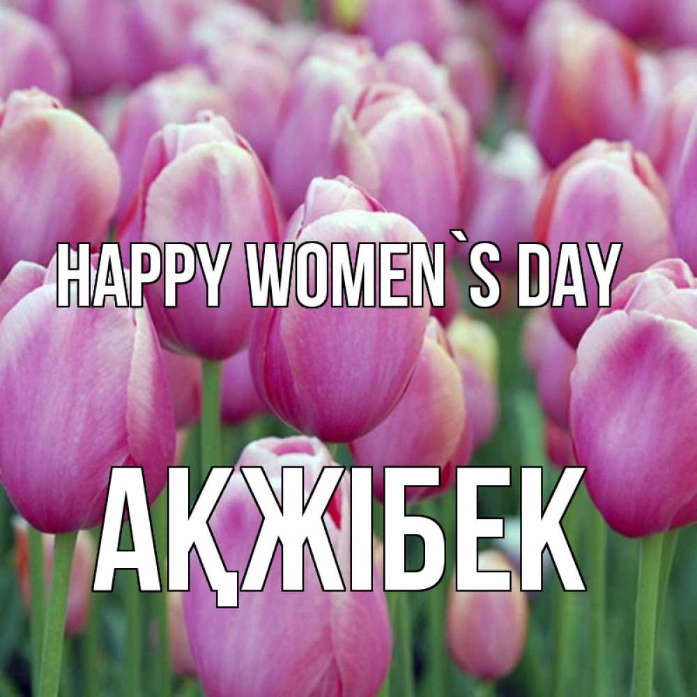 Greetings card с именем, АҚЖІБЕК happy women`s day на международный женский день 3 Greetings with text for free download 
